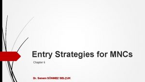 Entry Strategies for MNCs Chapter 6 Dr Senem