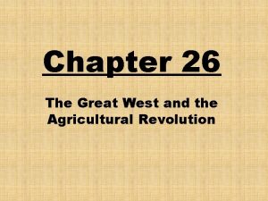 Chapter 26 the great west and the agricultural revolution