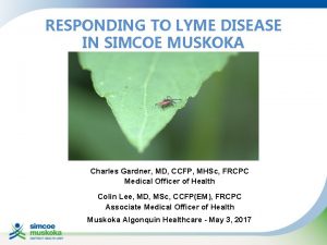 RESPONDING TO LYME DISEASE IN SIMCOE MUSKOKA Charles
