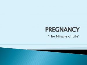 PREGNANCY The Miracle of Life SIGNS OF PREGNANCY