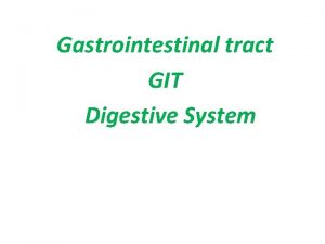 Gastrointestinal tract GIT Digestive System The primary function
