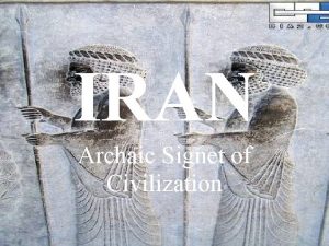 IRAN Archaic Signet of Civilization DISCLAIMER This presentation