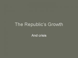 The Republics Growth And crisis Rome began as