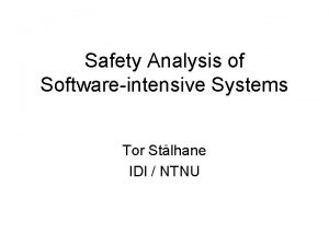 Safety Analysis of Softwareintensive Systems Tor Stlhane IDI