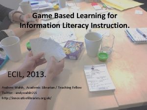 Game Based Learning for Information Literacy Instruction ECIL