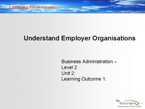 Learning for everyone Understand Employer Organisations Business Administration