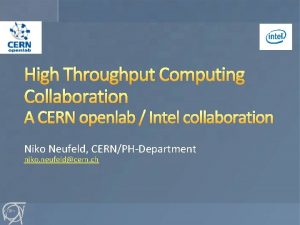 High Throughput Computing Collaboration A CERN openlab Intel