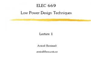 ELEC 669 Low Power Design Techniques Lecture 1