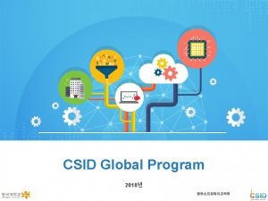 CSID Global Program 2018 Overview Overview 3 Different