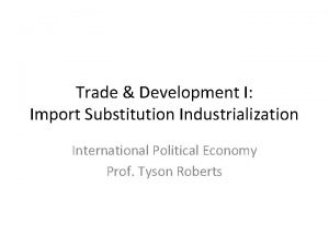 Trade Development I Import Substitution Industrialization International Political