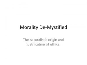 Morality DeMystified The naturalistic origin and justification of