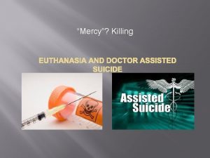 Mercy Killing EUTHANASIA AND DOCTOR ASSISTED SUICIDE What