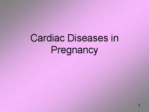 Cardiac Diseases in Pregnancy 1 The incidence and