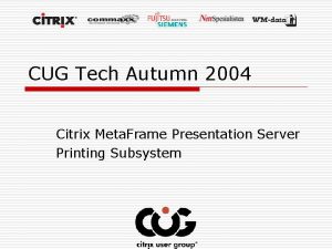 CUG Tech Autumn 2004 Citrix Meta Frame Presentation