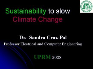 Sustainability to slow Climate Change Dr Sandra CruzPol