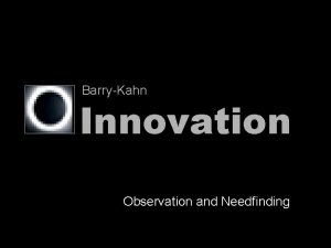 BarryKahn Innovation Observation and Needfinding Who are we