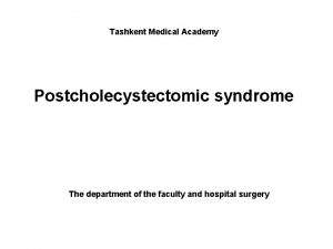 Tashkent Medical Academy Postcholecystectomic syndrome The department of