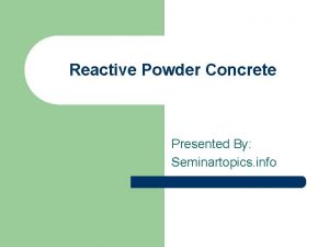 Reactive Powder Concrete Presented By Seminartopics info Reactive