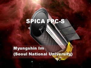 SPICA FPCS Myungshin Im Seoul National University SPICA