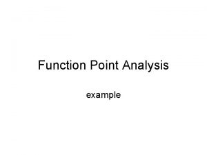 Function Point Analysis example Function point FP is
