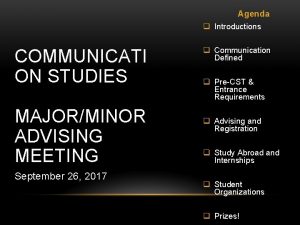 Agenda q Introductions COMMUNICATI ON STUDIES MAJORMINOR ADVISING