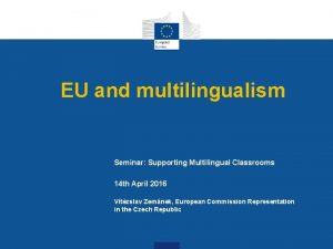EU and multilingualism Seminar Supporting Multilingual Classrooms 14