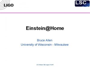 EinsteinHome Bruce Allen University of Wisconsin Milwaukee LSC