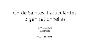 CH de Saintes Particularits organisationnelles 2me forum AVC