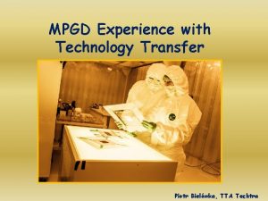 MPGD Experience with Technology Transfer Piotr Bielwka TTA