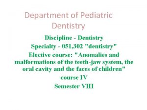 Department of Pediatric Dentistry Discipline Dentistry Specialty 051