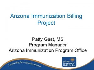 Arizona Immunization Billing Project Patty Gast MS Program