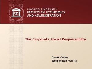 The Corporate Social Responsibility Ondrej Castek castekecon muni