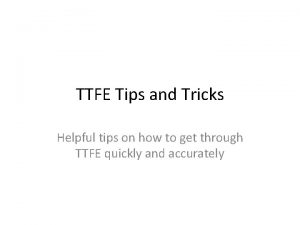TTFE Tips and Tricks Helpful tips on how