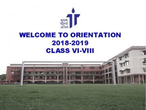 WELCOME TO ORIENTATION 2018 2019 CLASS VIVIII Academic