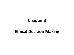 Chapter 3 Ethical Decision Making Ethical Dilemma An