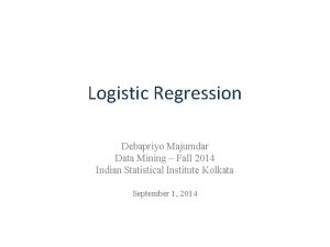 Logistic Regression Debapriyo Majumdar Data Mining Fall 2014
