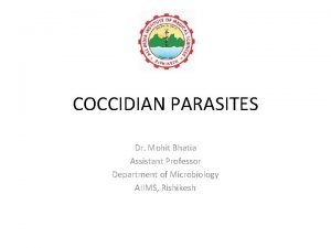 COCCIDIAN PARASITES Dr Mohit Bhatia Assistant Professor Department