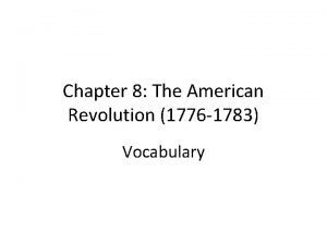 Chapter 8 The American Revolution 1776 1783 Vocabulary