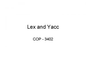 Lex and Yacc COP 3402 General Compiler Infrastructure