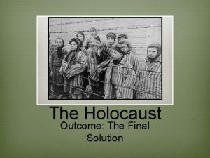 The Holocaust Outcome The Final Solution The Final