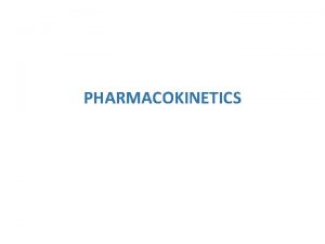 PHARMACOKINETICS Basic principles of pharmacokinetics Pharmacokinetics is aimed