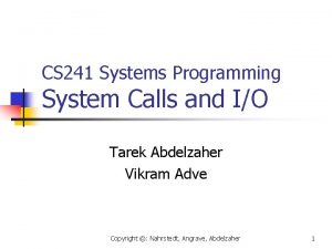 CS 241 Systems Programming System Calls and IO