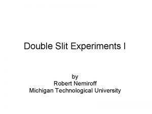 Double Slit Experiments I by Robert Nemiroff Michigan