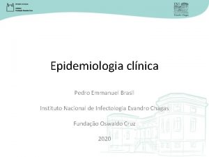 Epidemiologia clnica Pedro Emmanuel Brasil Instituto Nacional de