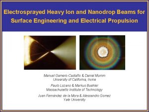 Electrosprayed Heavy Ion and Nanodrop Beams for Surface