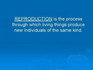REPRODUCTION is the process through which living things