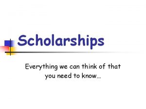 Scholarships Everything we can think of that you