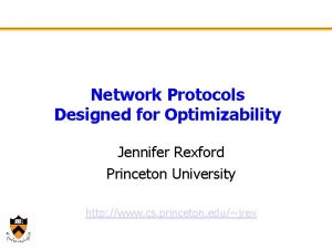 Network Protocols Designed for Optimizability Jennifer Rexford Princeton