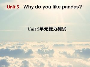 Unit 5 Why do you like pandas Unit