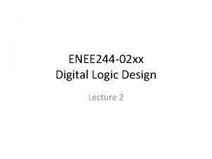 ENEE 244 02 xx Digital Logic Design Lecture